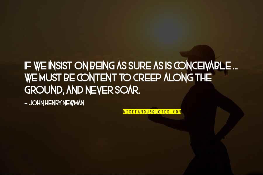 Never Being Content Quotes By John Henry Newman: If we insist on being as sure as