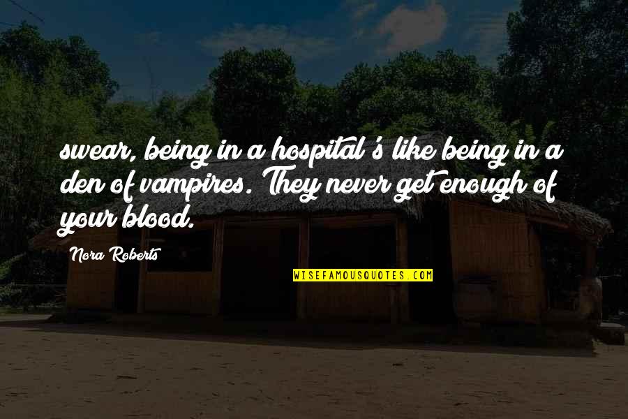 Never Being Enough Quotes By Nora Roberts: swear, being in a hospital's like being in