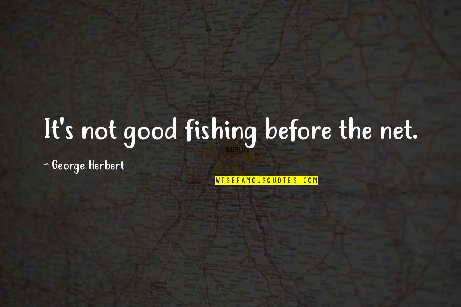 Never Being First Choice Quotes By George Herbert: It's not good fishing before the net.