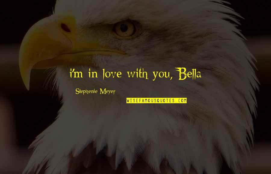 Never Being Good Enough For Your Parents Quotes By Stephenie Meyer: i'm in love with you, Bella