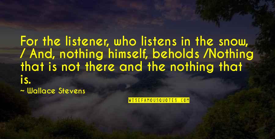 Never Being Happier Quotes By Wallace Stevens: For the listener, who listens in the snow,