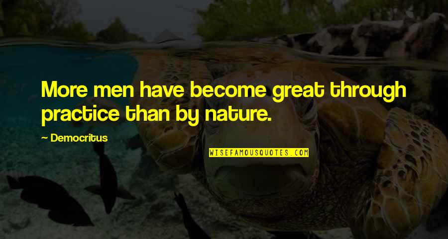 Never Being Happy With What You Have Quotes By Democritus: More men have become great through practice than