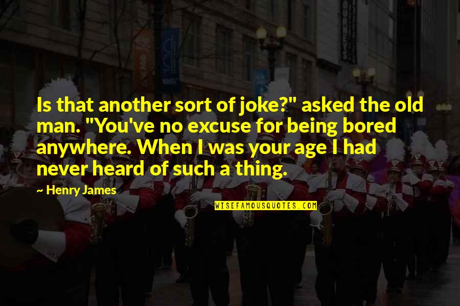 Never Being Heard Quotes By Henry James: Is that another sort of joke?" asked the