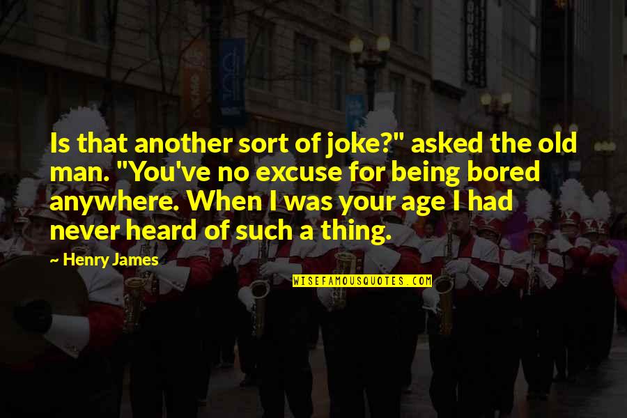 Never Being Heard Quotes By Henry James: Is that another sort of joke?" asked the Never Being Heard Quotes By Henry James: Is that another sort of joke?" asked the