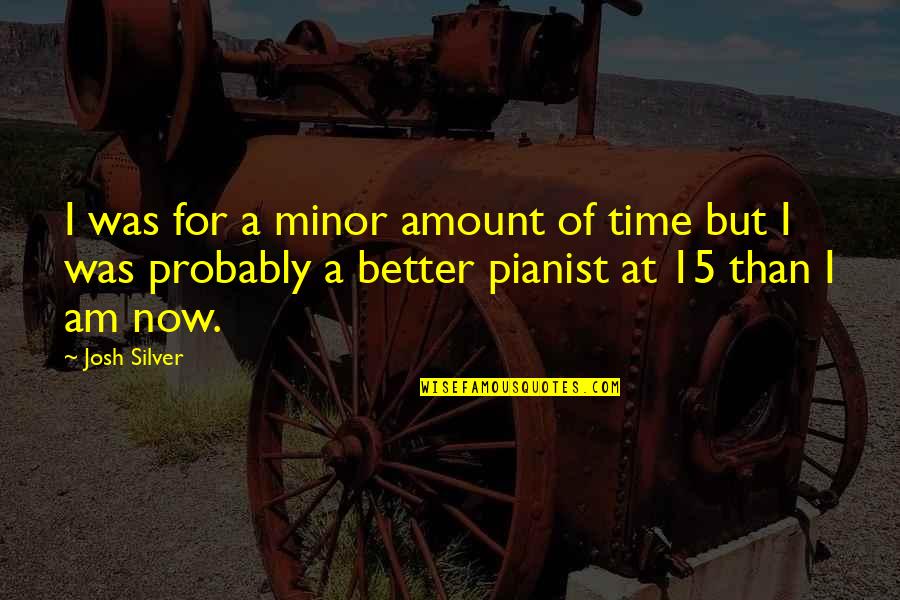 Never Being Heard Quotes By Josh Silver: I was for a minor amount of time Never Being Heard Quotes By Josh Silver: I was for a minor amount of time