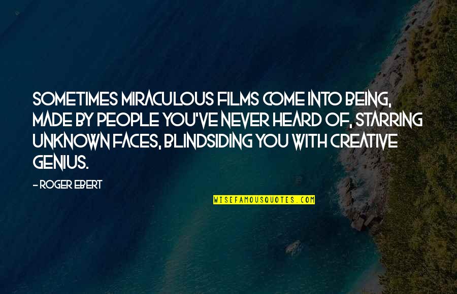 Never Being Heard Quotes By Roger Ebert: Sometimes miraculous films come into being, made by