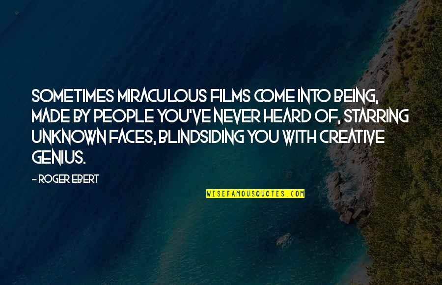 Never Being Heard Quotes By Roger Ebert: Sometimes miraculous films come into being, made by Never Being Heard Quotes By Roger Ebert: Sometimes miraculous films come into being, made by