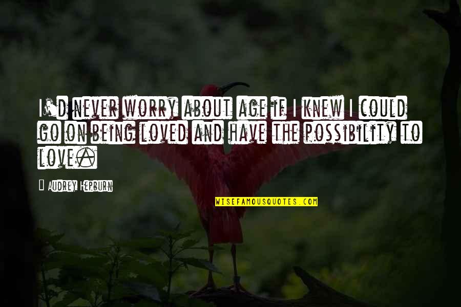 Never Being Loved Quotes By Audrey Hepburn: I'd never worry about age if I knew