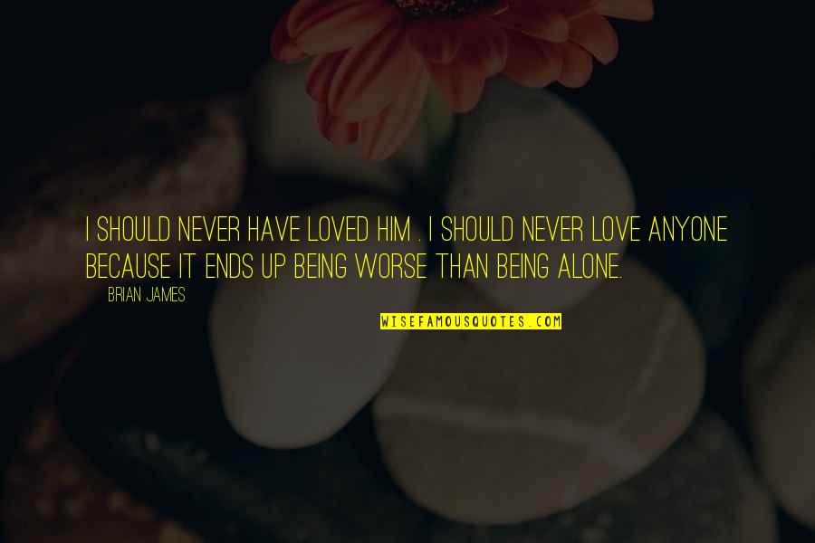 Never Being Loved Quotes By Brian James: I should never have loved him . I