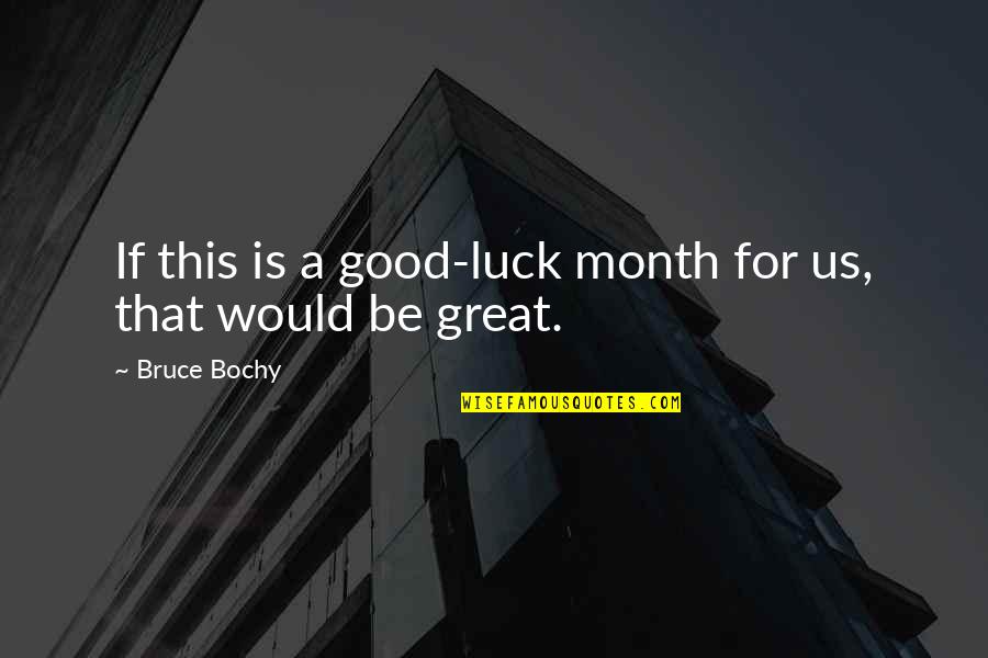 Never Being Loved Quotes By Bruce Bochy: If this is a good-luck month for us,