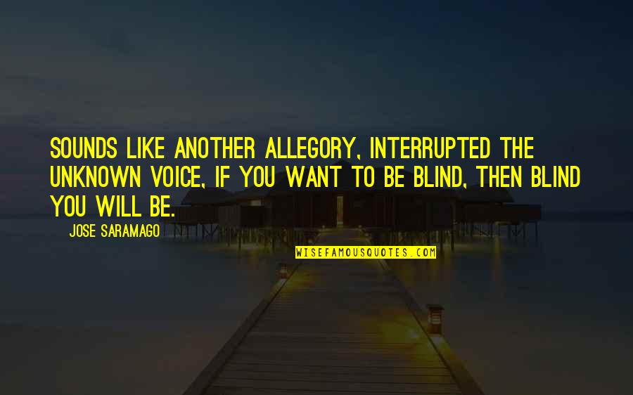 Never Being Loved Quotes By Jose Saramago: Sounds like another allegory, interrupted the unknown voice,