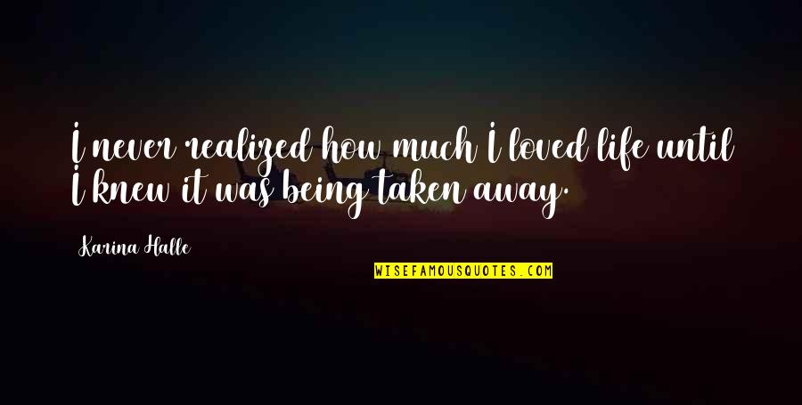 Never Being Loved Quotes By Karina Halle: I never realized how much I loved life