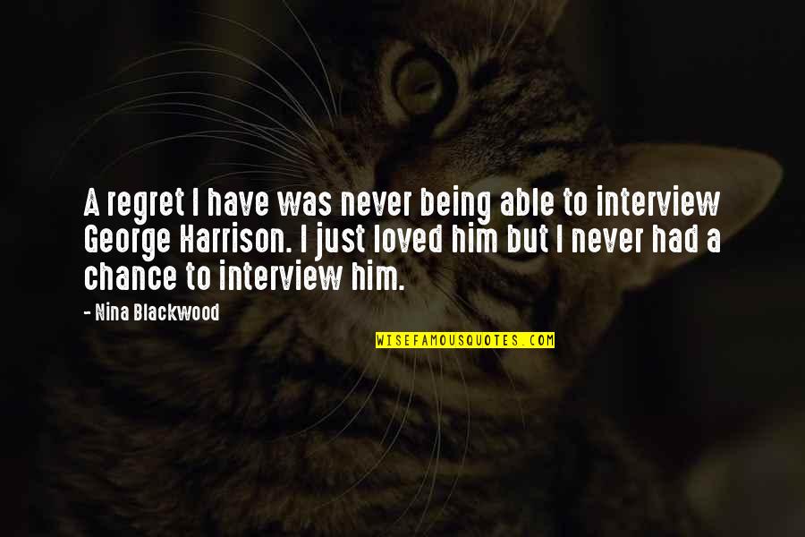 Never Being Loved Quotes By Nina Blackwood: A regret I have was never being able