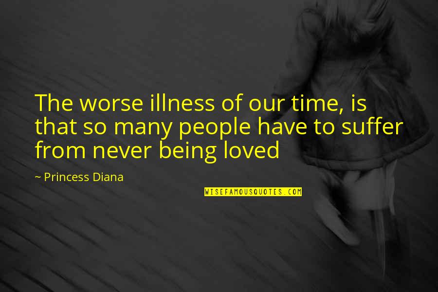 Never Being Loved Quotes By Princess Diana: The worse illness of our time, is that