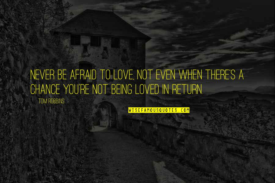 Never Being Loved Quotes By Tom Robbins: Never be afraid to love, not even when