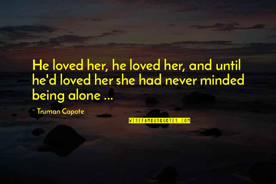Never Being Loved Quotes By Truman Capote: He loved her, he loved her, and until