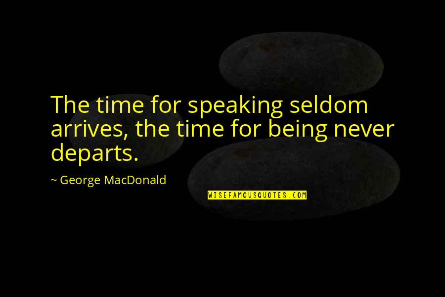 Never Being On Time Quotes By George MacDonald: The time for speaking seldom arrives, the time