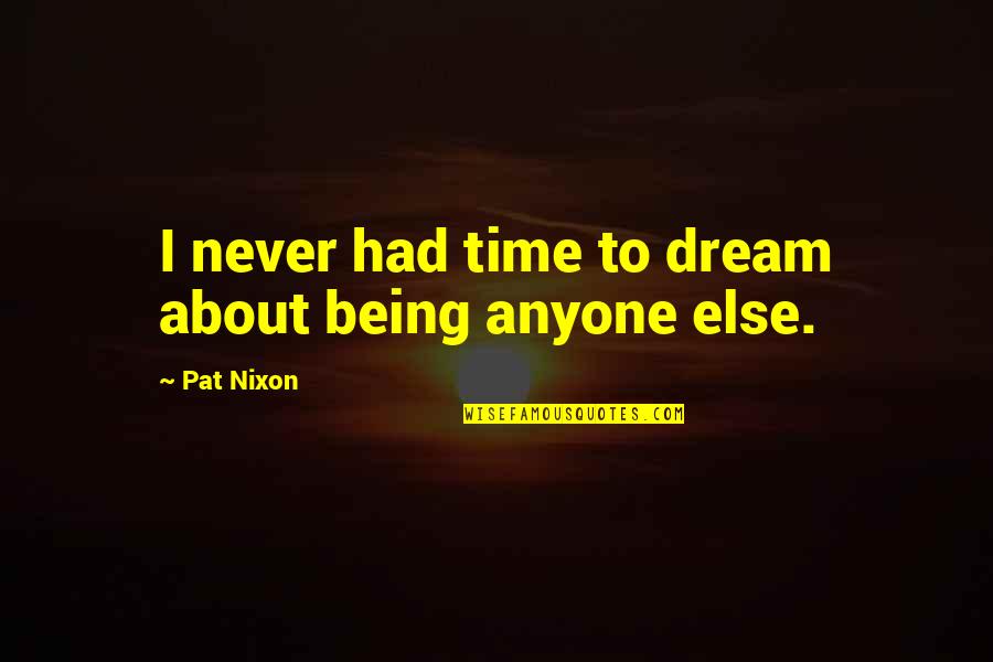 Never Being On Time Quotes By Pat Nixon: I never had time to dream about being