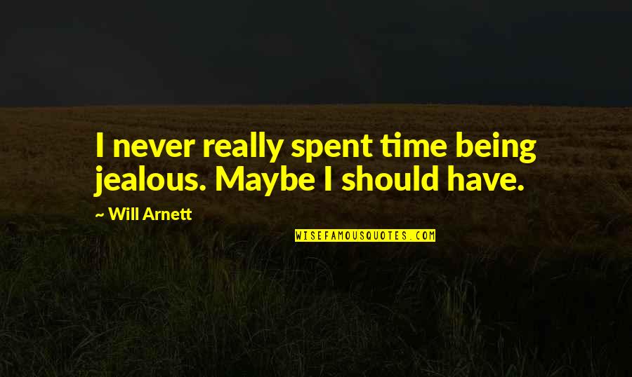 Never Being On Time Quotes By Will Arnett: I never really spent time being jealous. Maybe