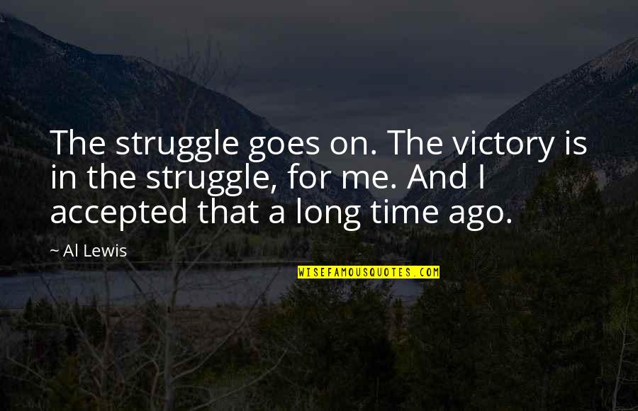 Never Being Ready Quotes By Al Lewis: The struggle goes on. The victory is in