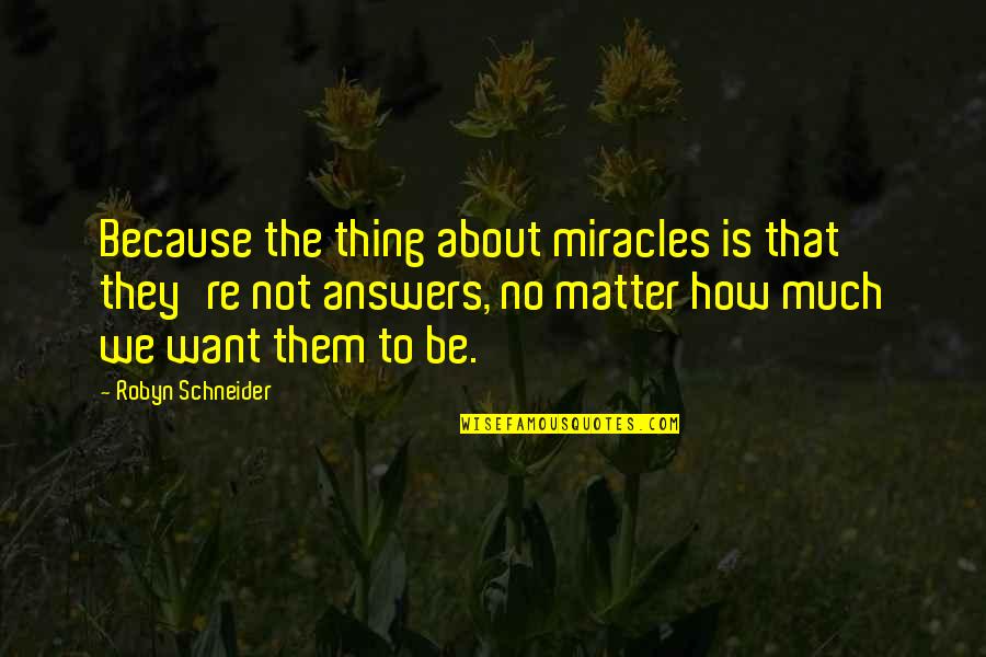 Never Being Replaced Quotes By Robyn Schneider: Because the thing about miracles is that they're