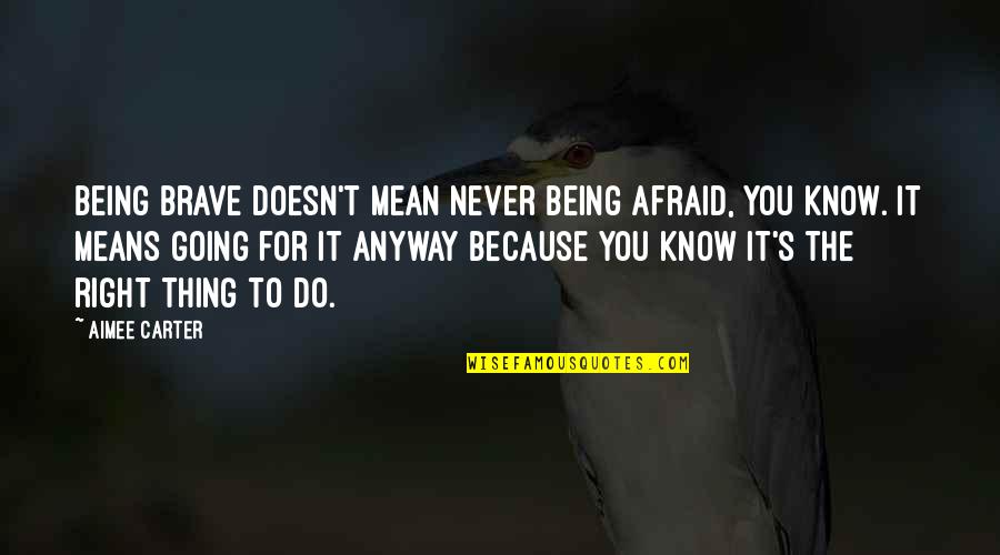 Never Being Right Quotes By Aimee Carter: Being brave doesn't mean never being afraid, you