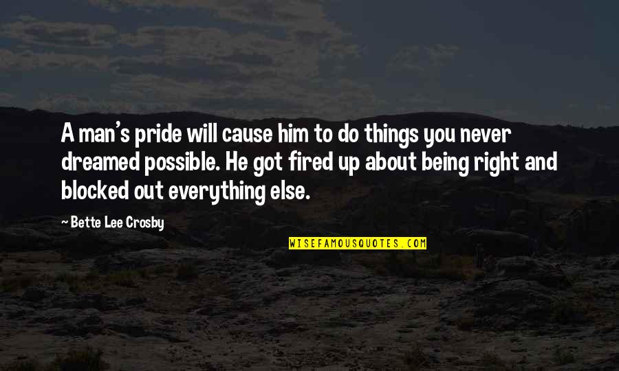 Never Being Right Quotes By Bette Lee Crosby: A man's pride will cause him to do Never Being Right Quotes By Bette Lee Crosby: A man's pride will cause him to do
