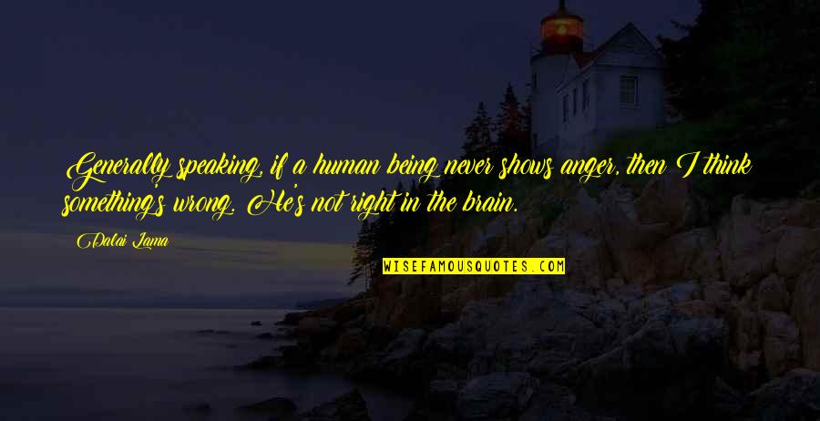 Never Being Right Quotes By Dalai Lama: Generally speaking, if a human being never shows