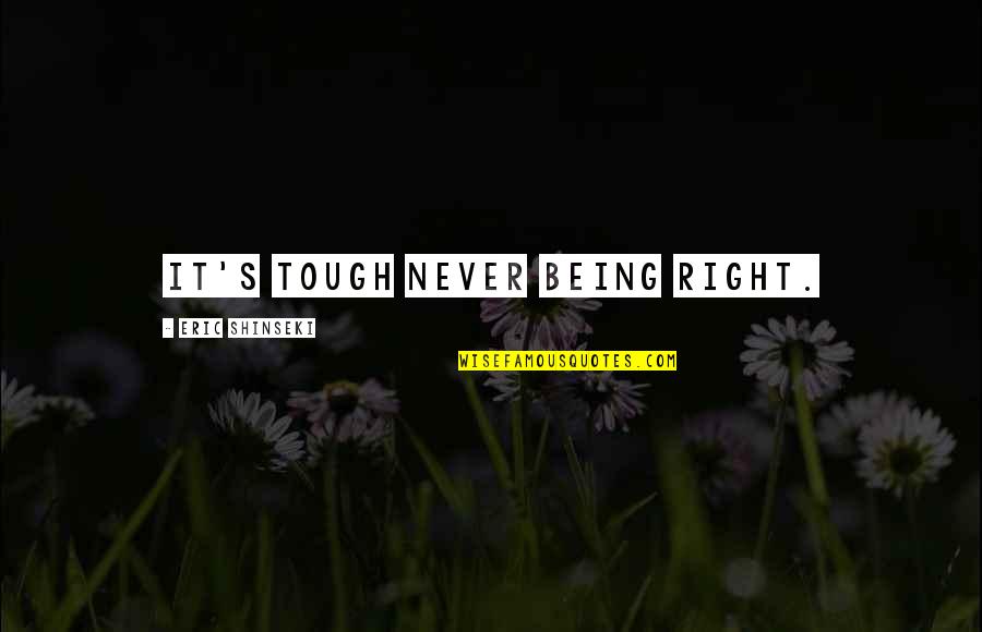 Never Being Right Quotes By Eric Shinseki: It's tough never being right.