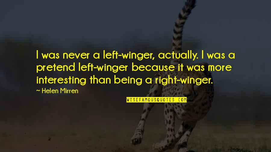 Never Being Right Quotes By Helen Mirren: I was never a left-winger, actually. I was