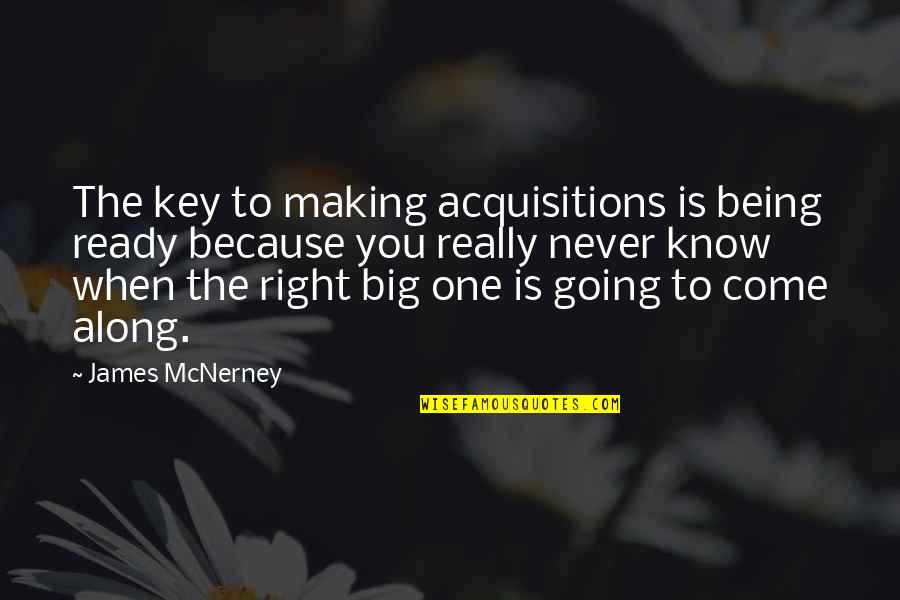 Never Being Right Quotes By James McNerney: The key to making acquisitions is being ready