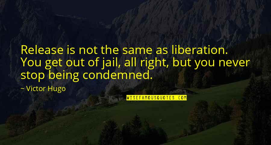 Never Being Right Quotes By Victor Hugo: Release is not the same as liberation. You Never Being Right Quotes By Victor Hugo: Release is not the same as liberation. You