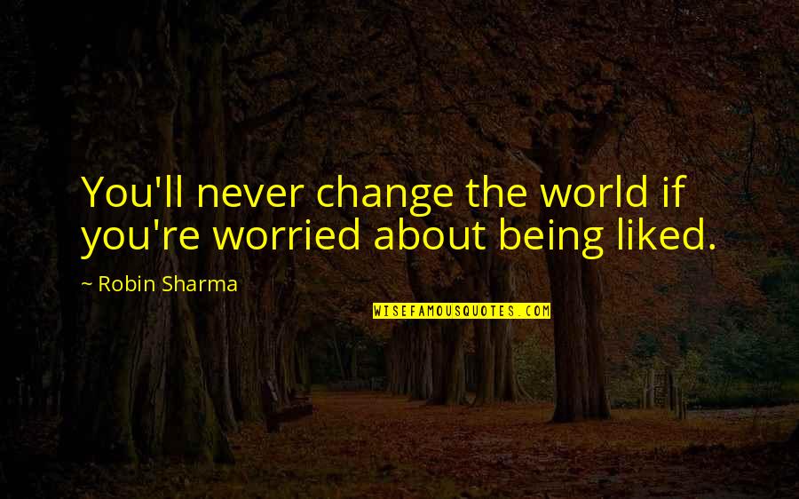 Never Being So Happy Quotes By Robin Sharma: You'll never change the world if you're worried