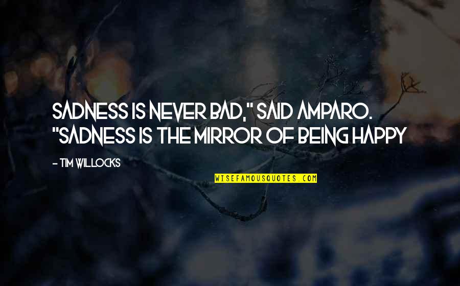 Never Being So Happy Quotes By Tim Willocks: Sadness is never bad," said Amparo. "Sadness is