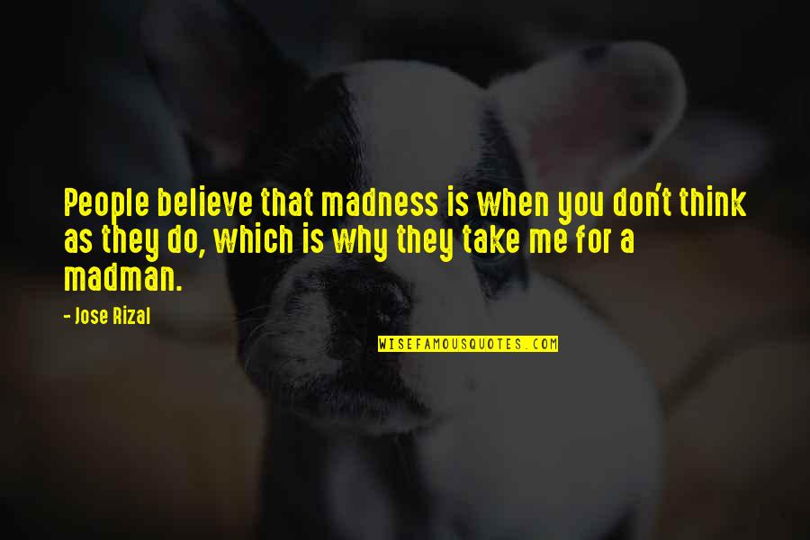 Never Being Surprised Quotes By Jose Rizal: People believe that madness is when you don't