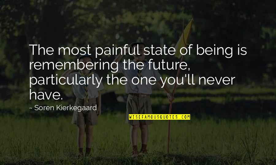 Never Being The One Quotes By Soren Kierkegaard: The most painful state of being is remembering