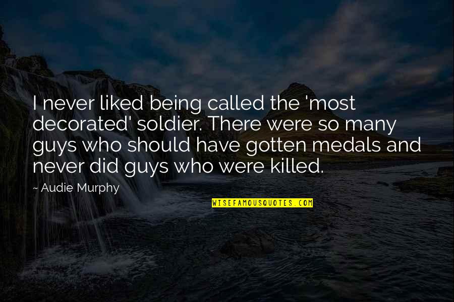 Never Being There Quotes By Audie Murphy: I never liked being called the 'most decorated'