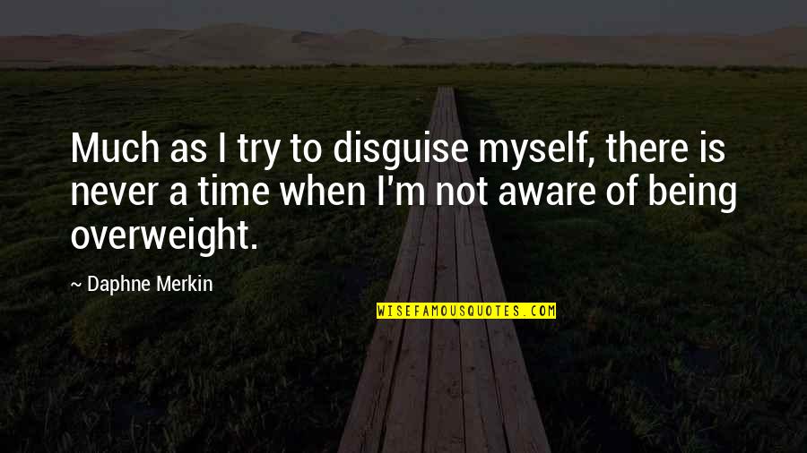 Never Being There Quotes By Daphne Merkin: Much as I try to disguise myself, there