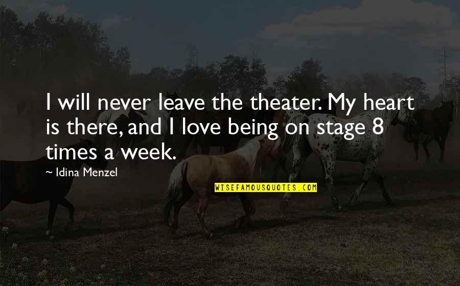 Never Being There Quotes By Idina Menzel: I will never leave the theater. My heart