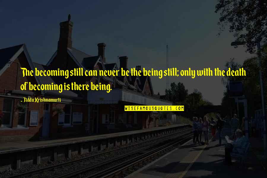 Never Being There Quotes By Jiddu Krishnamurti: The becoming still can never be the being