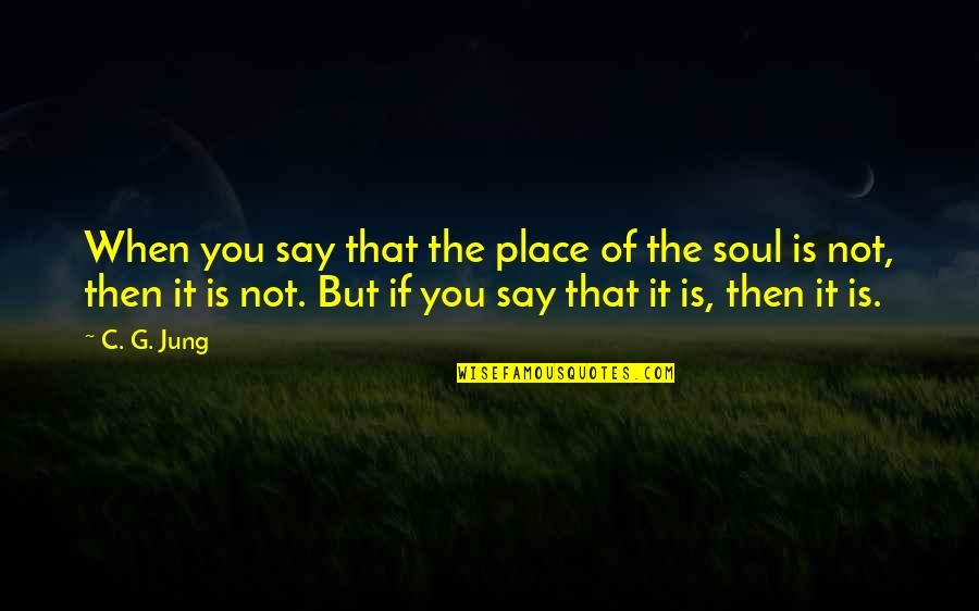 Never Being Too Late Quotes By C. G. Jung: When you say that the place of the
