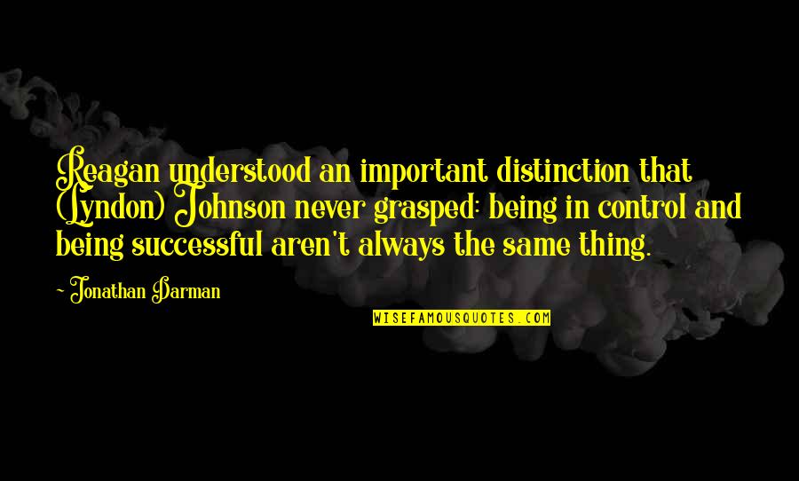 Never Being Understood Quotes By Jonathan Darman: Reagan understood an important distinction that (Lyndon) Johnson