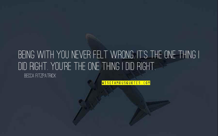 Never Being Wrong Quotes By Becca Fitzpatrick: Being with you never felt wrong. It's the