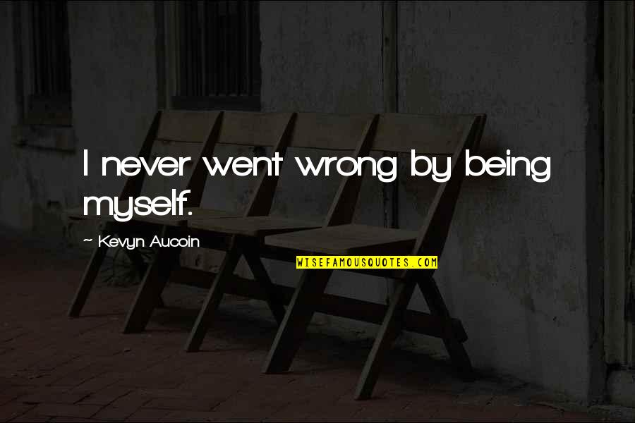 Never Being Wrong Quotes By Kevyn Aucoin: I never went wrong by being myself.