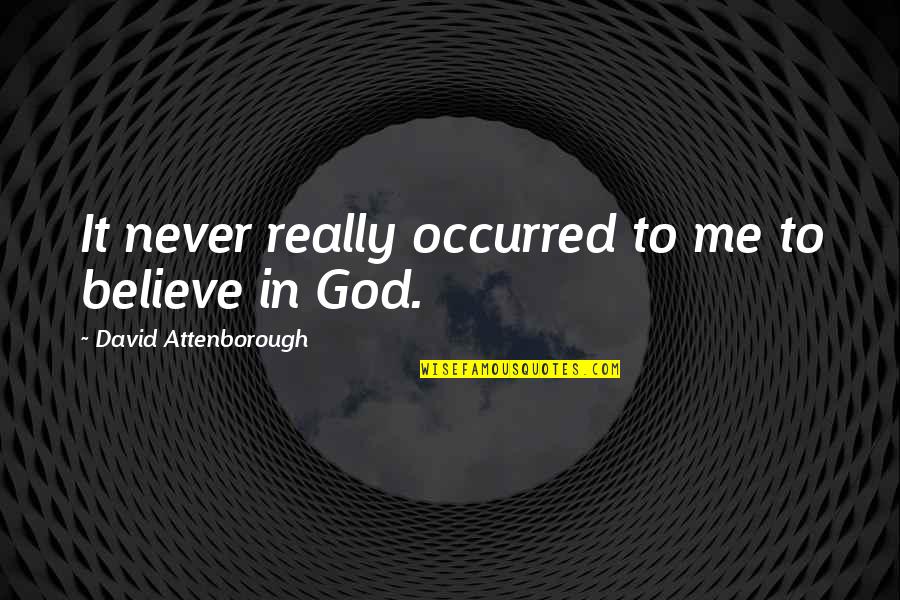 Never Believe Me Quotes By David Attenborough: It never really occurred to me to believe