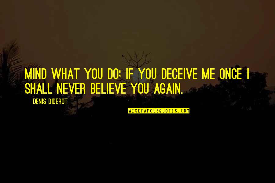 Never Believe Me Quotes By Denis Diderot: Mind what you do; if you deceive me