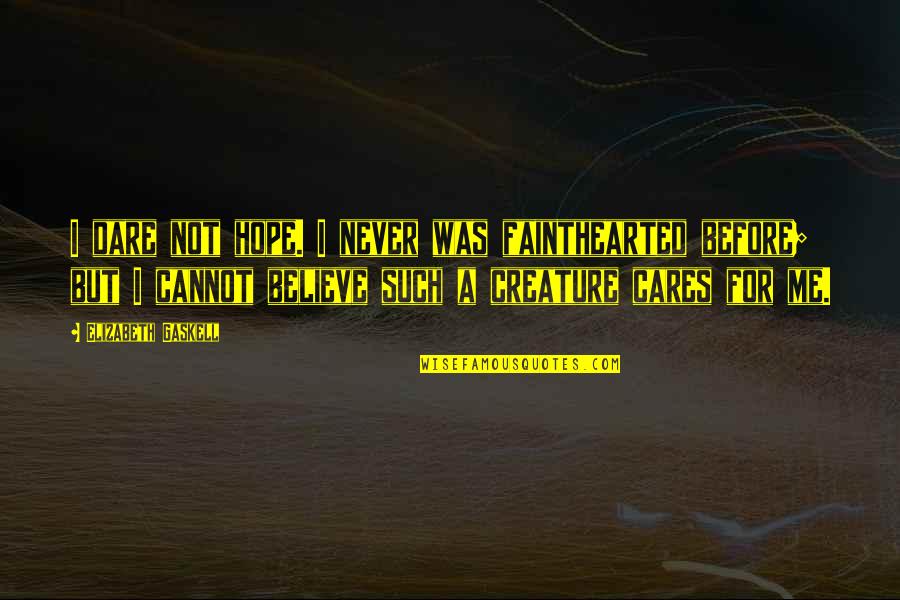 Never Believe Me Quotes By Elizabeth Gaskell: I dare not hope. I never was fainthearted Never Believe Me Quotes By Elizabeth Gaskell: I dare not hope. I never was fainthearted