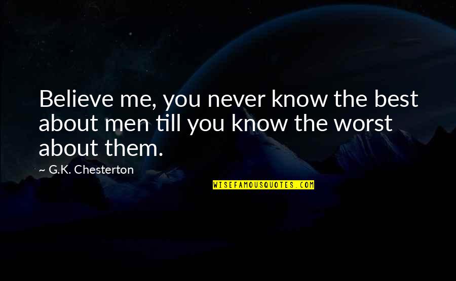 Never Believe Me Quotes By G.K. Chesterton: Believe me, you never know the best about Never Believe Me Quotes By G.K. Chesterton: Believe me, you never know the best about