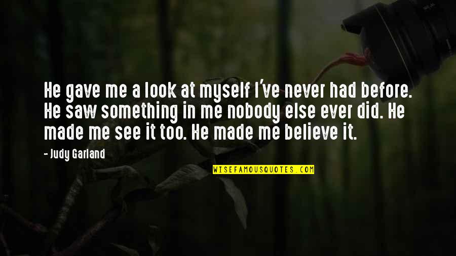 Never Believe Me Quotes By Judy Garland: He gave me a look at myself I've