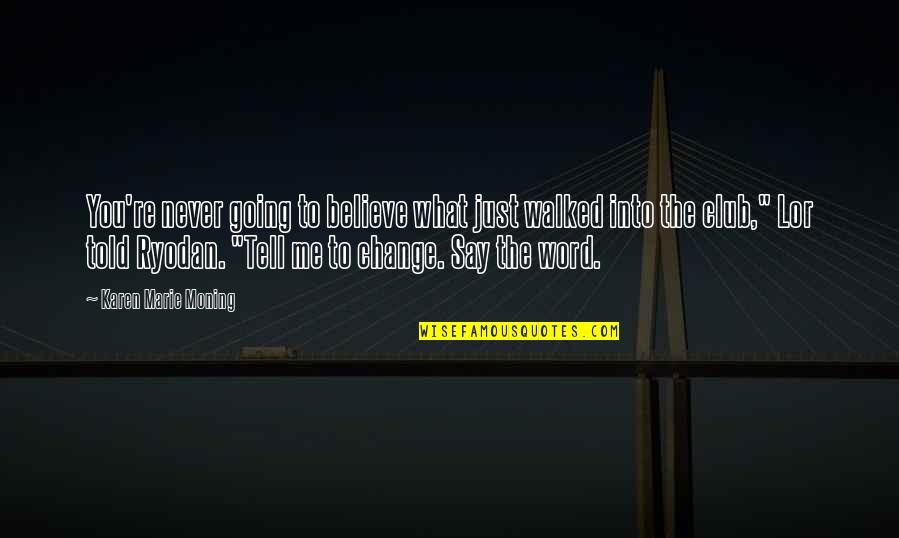 Never Believe Me Quotes By Karen Marie Moning: You're never going to believe what just walked Never Believe Me Quotes By Karen Marie Moning: You're never going to believe what just walked